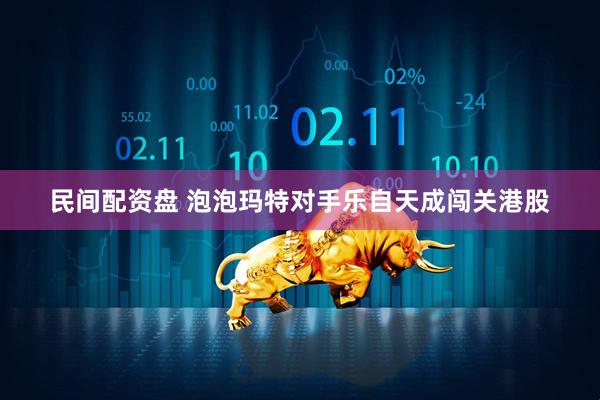 民间配资盘 泡泡玛特对手乐自天成闯关港股